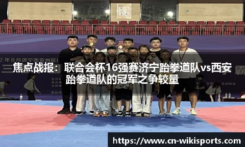 焦点战报：联合会杯16强赛济宁跆拳道队vs西安跆拳道队的冠军之争较量