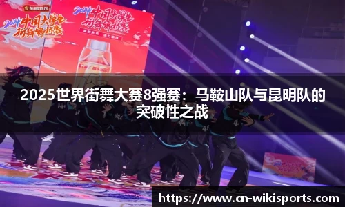 2025世界街舞大赛8强赛：马鞍山队与昆明队的突破性之战